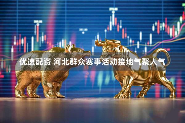 优速配资 河北群众赛事活动接地气聚人气