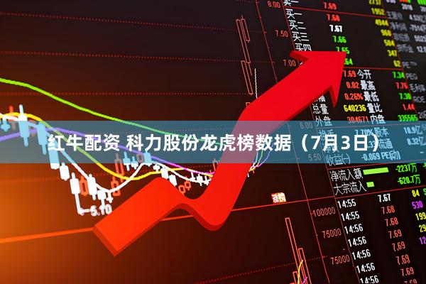 红牛配资 科力股份龙虎榜数据（7月3日）