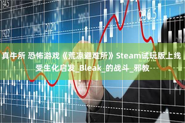 真牛所 恐怖游戏《荒凉避难所》Steam试玩版上线 受生化启发_Bleak_的战斗_邪教